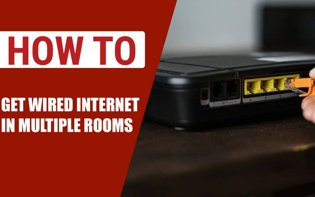How to Get Wired Internet in multiple Rooms