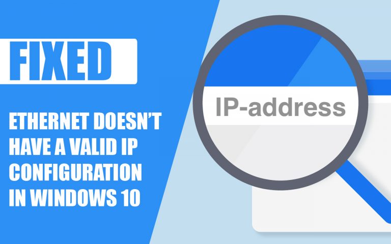 Ethernet Doesn’t Have a Valid IP Configuration in Windows 10 – Fixed!